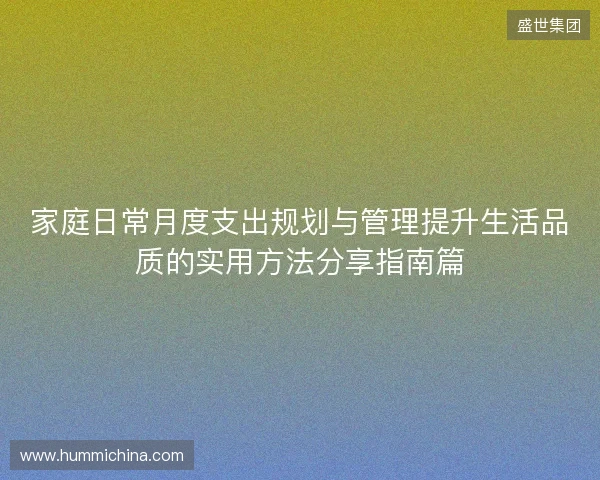 家庭日常月度支出规划与管理提升生活品质的实用方法分享指南篇